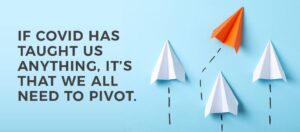 If COVID Has Taught Us Anything, We Need To Pivot